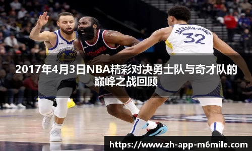 2017年4月3日NBA精彩对决勇士队与奇才队的巅峰之战回顾