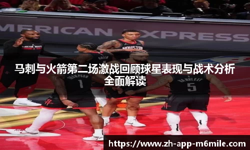 马刺与火箭第二场激战回顾球星表现与战术分析全面解读