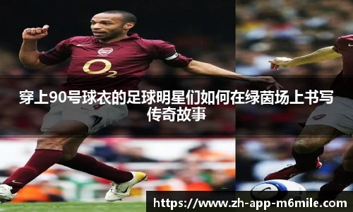 穿上90号球衣的足球明星们如何在绿茵场上书写传奇故事