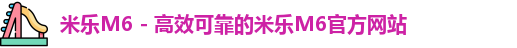 米乐M6 - 高效可靠的米乐M6官方网站